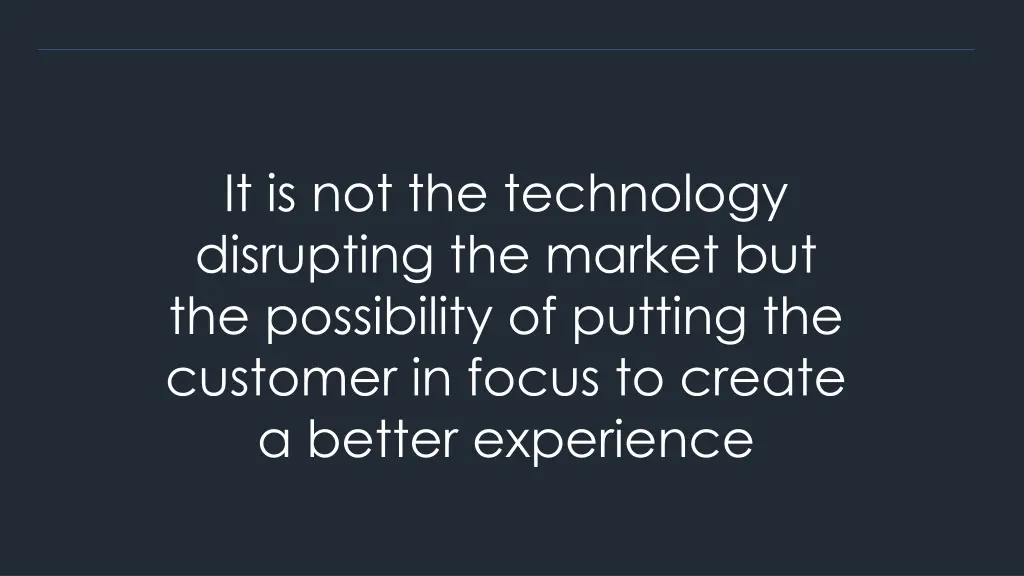 it is not the technology disrupting the market