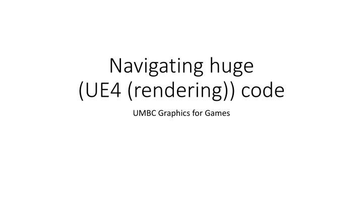 navigating huge ue4 rendering code