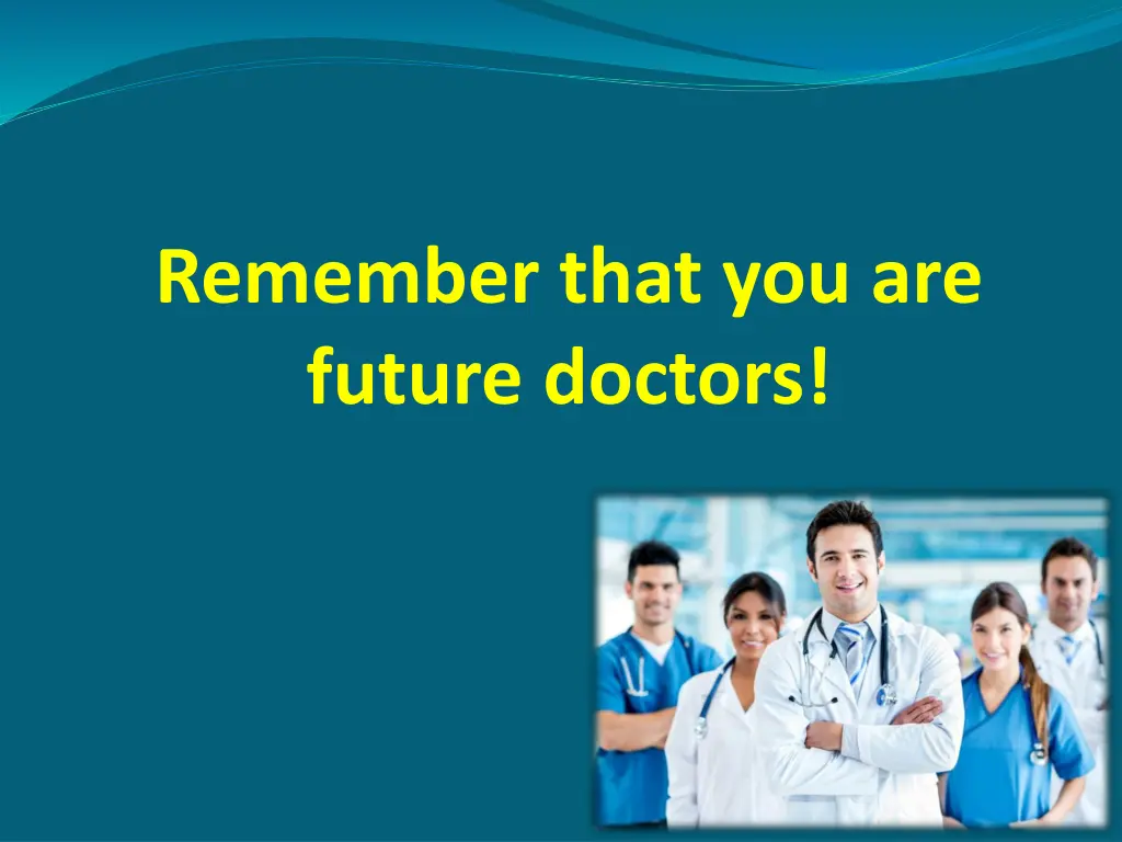 remember that you are future doctors