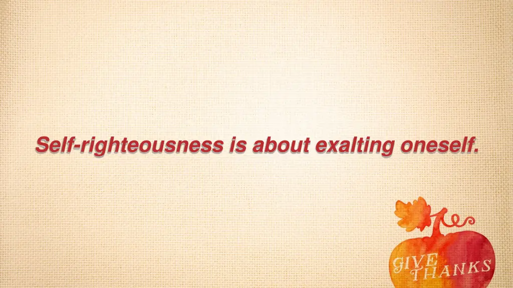 self righteousness is about exalting oneself