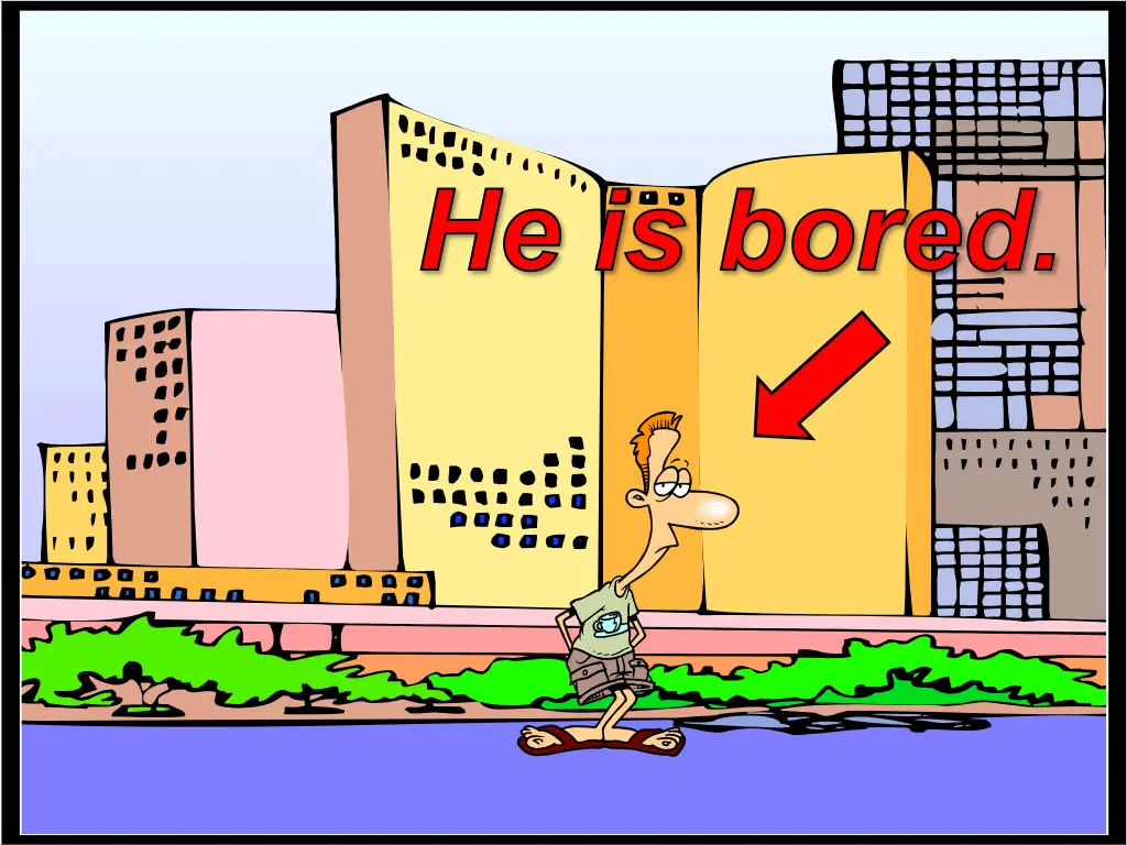 he is bored