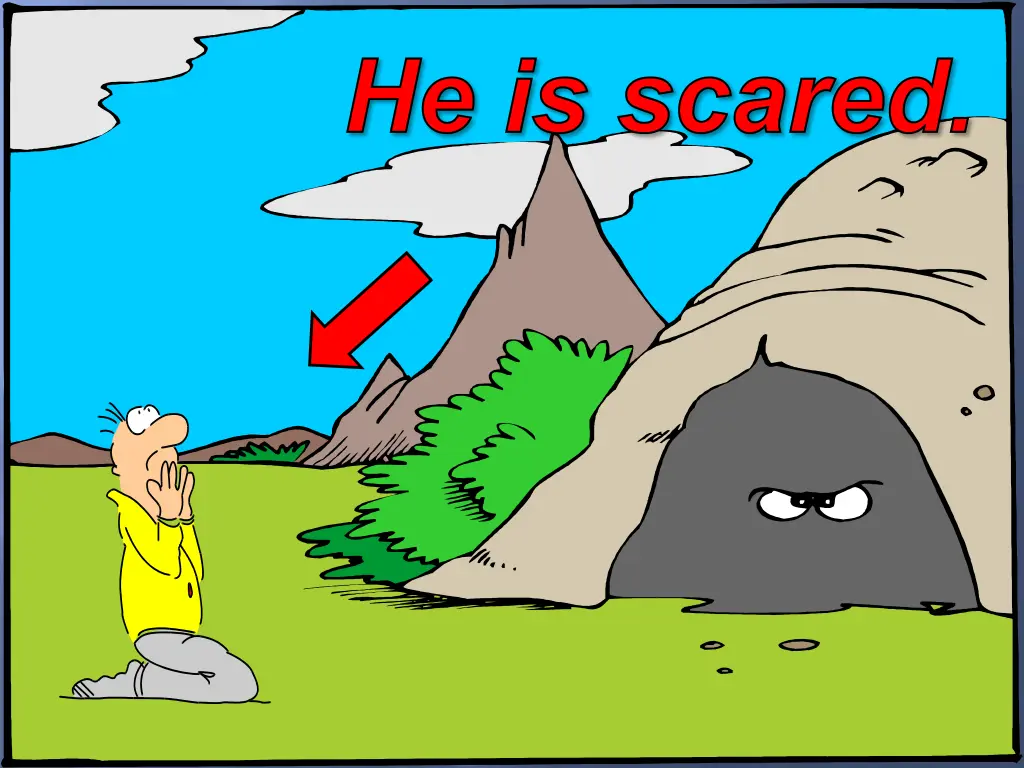 he is scared