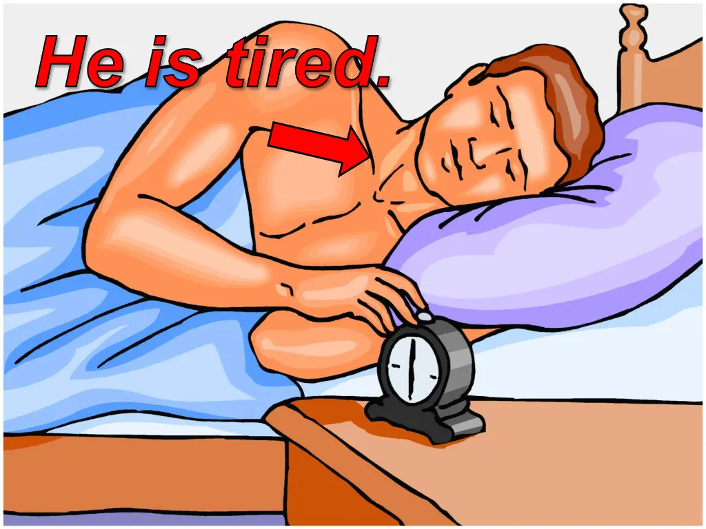 he is tired