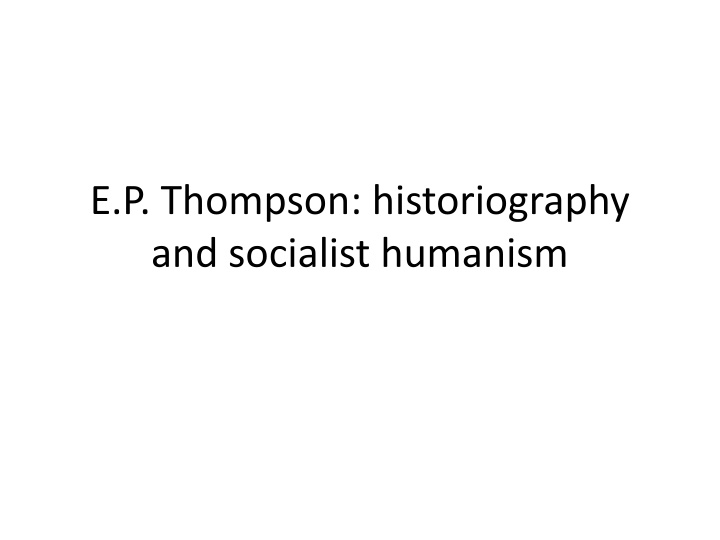 e p thompson historiography and socialist humanism