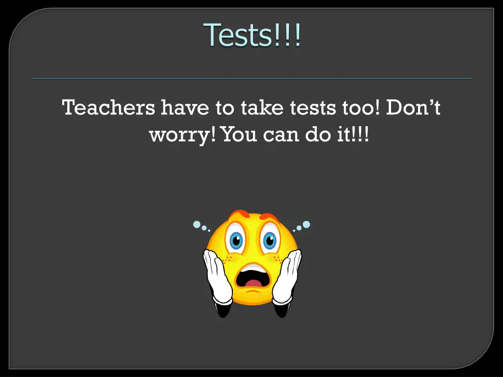 teachers have to take tests too don t worry