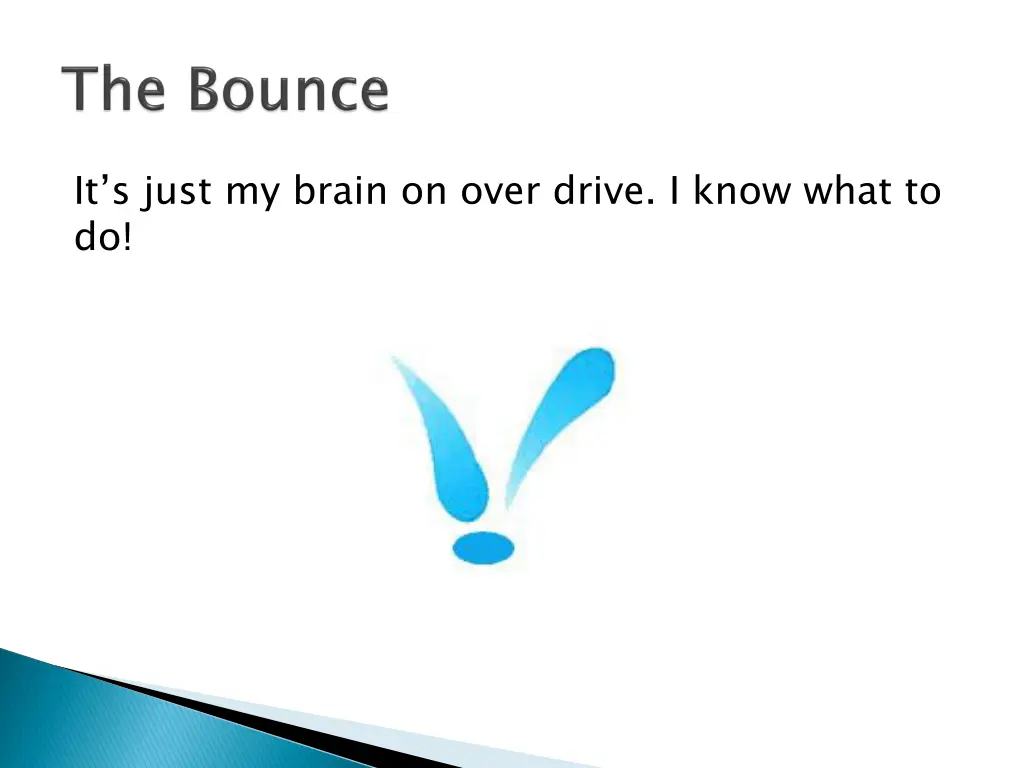it s just my brain on over drive i know what to do