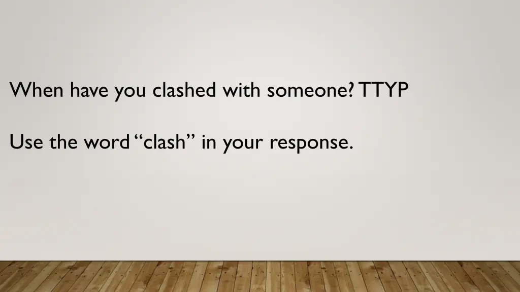 when have you clashed with someone ttyp