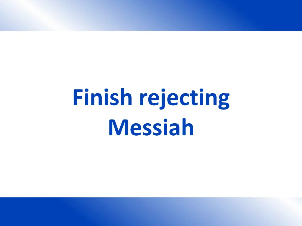 finish rejecting messiah