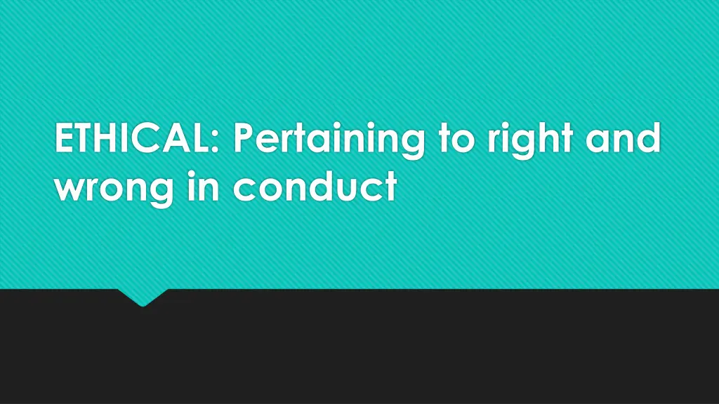 ethical pertaining to right and wrong in conduct