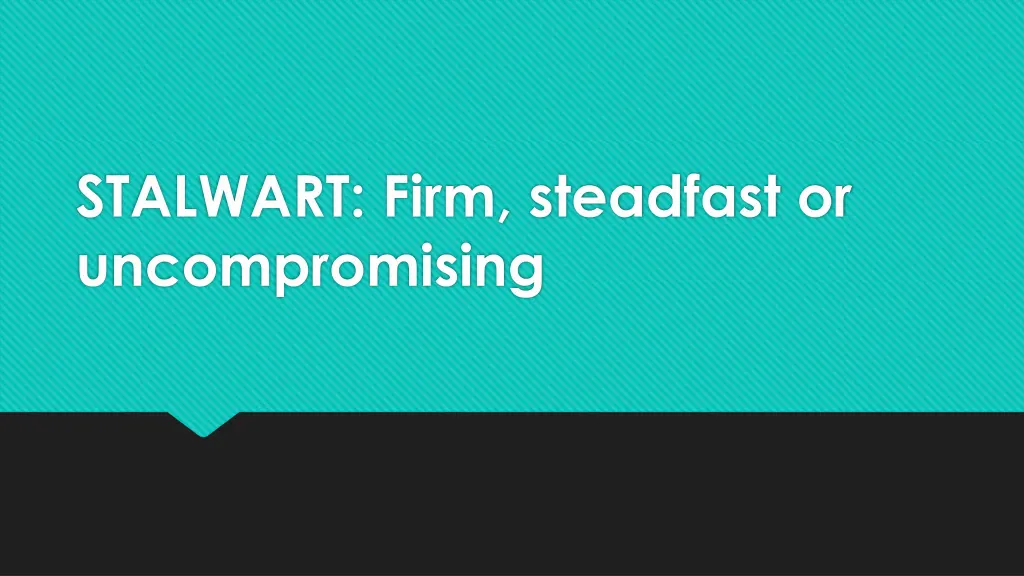 stalwart firm steadfast or uncompromising