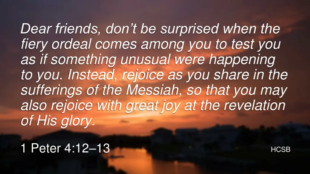 dear friends don t be surprised when the fiery
