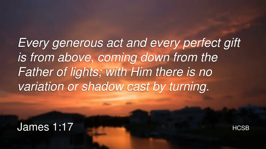 every generous act and every perfect gift is from