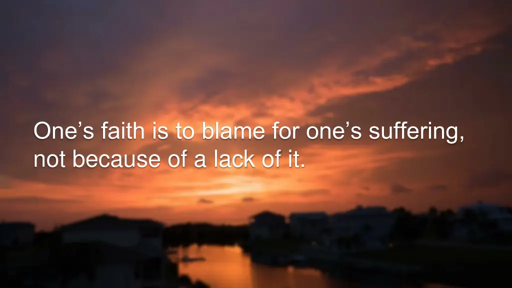 one s faith is to blame for one s suffering