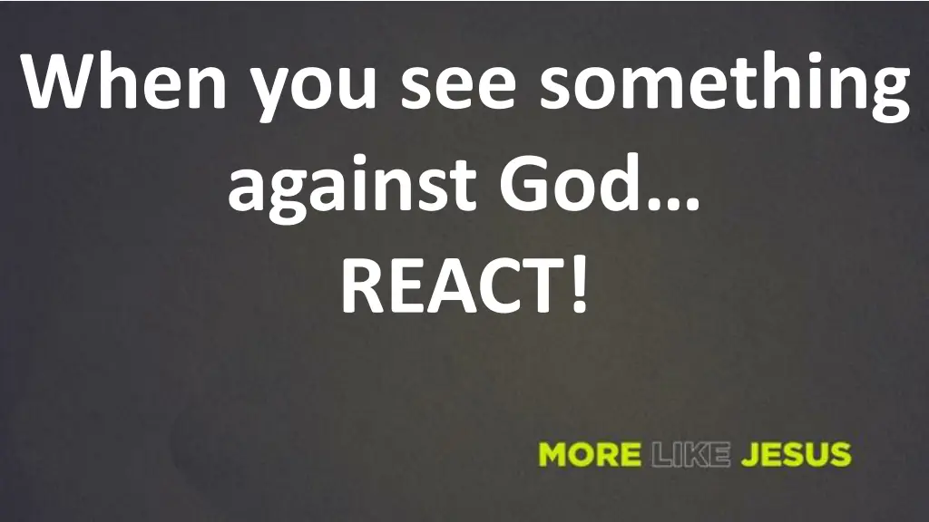 when you see something against god react