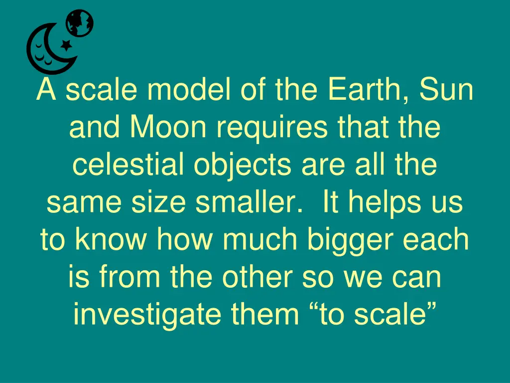 a scale model of the earth sun and moon requires