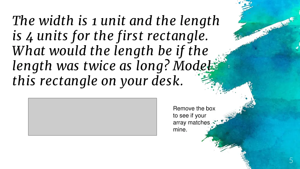 the width is 1 unit and the length is 4 units