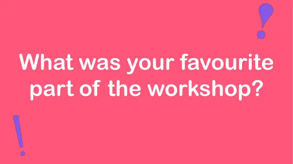 what was your favourite part of the workshop