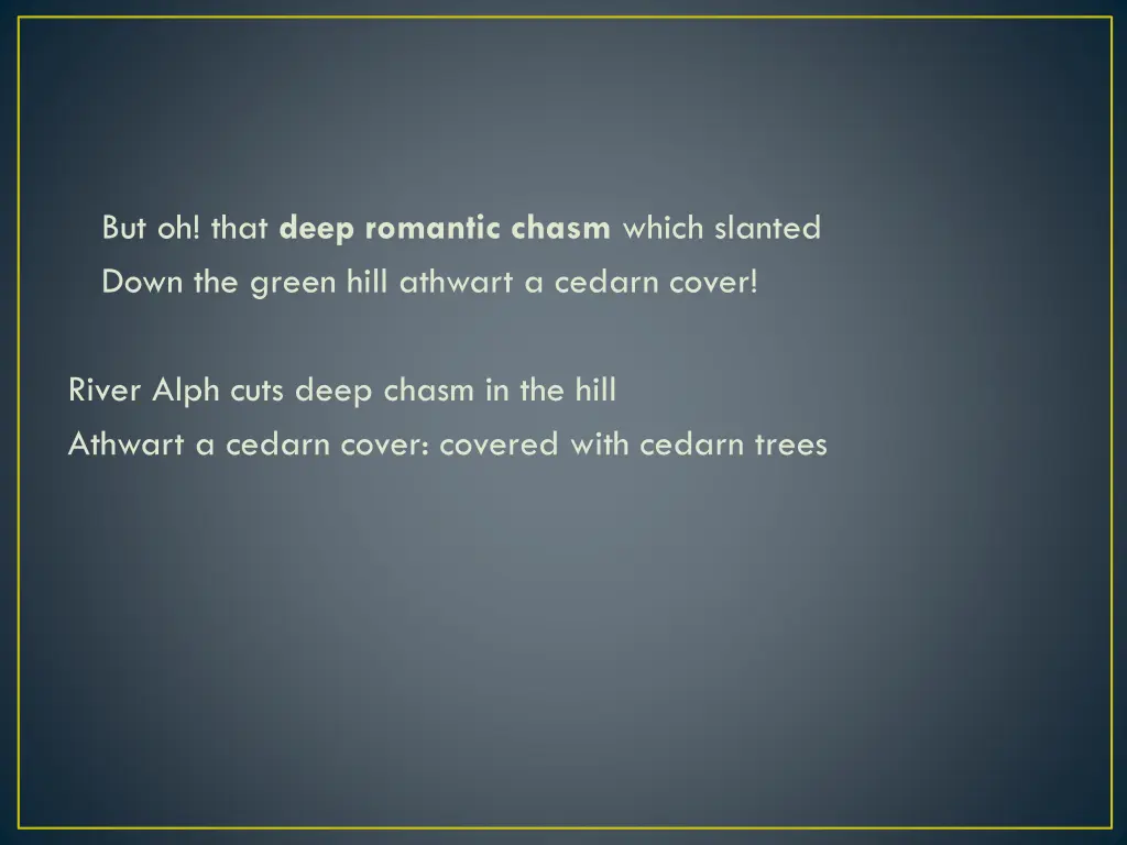 but oh that deep romantic chasm which slanted