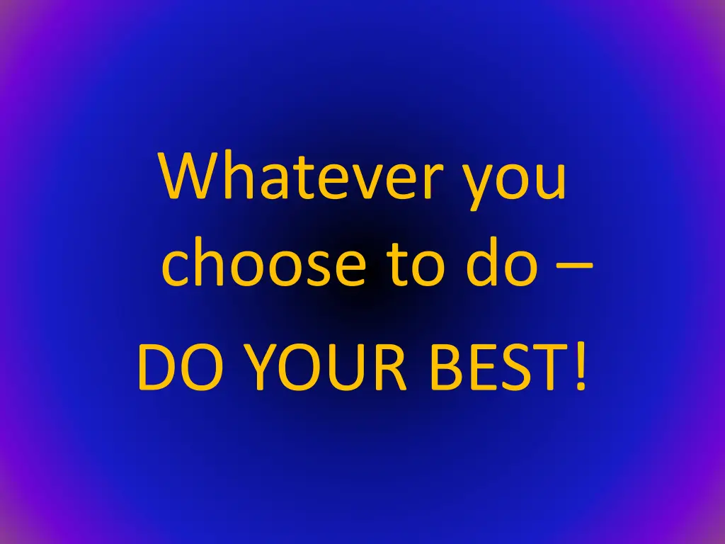 whatever you choose to do do your best