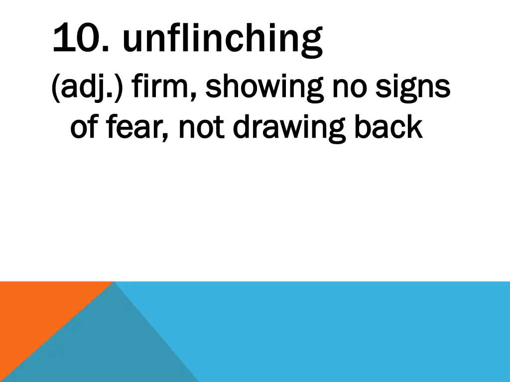 10 unflinching adj firm showing no signs adj firm