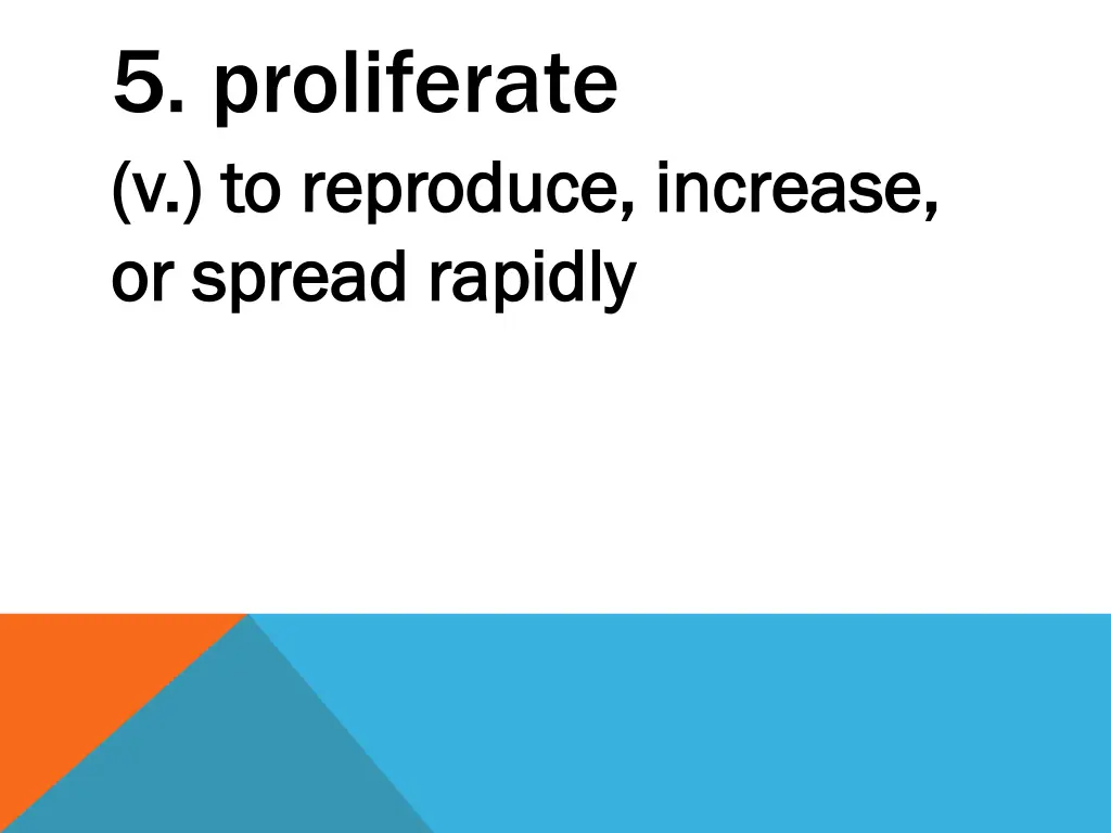5 proliferate v to reproduce increase