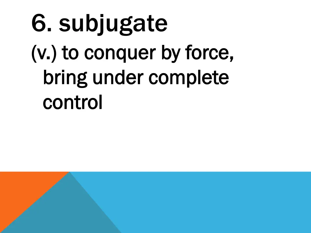 6 subjugate v to conquer by force v to conquer