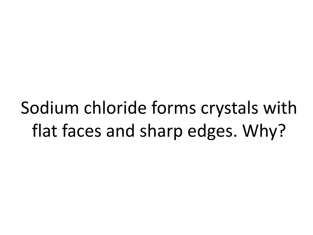 sodium chloride forms crystals with flat faces