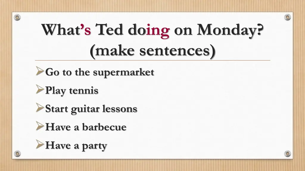 what s ted doing on monday make sentences