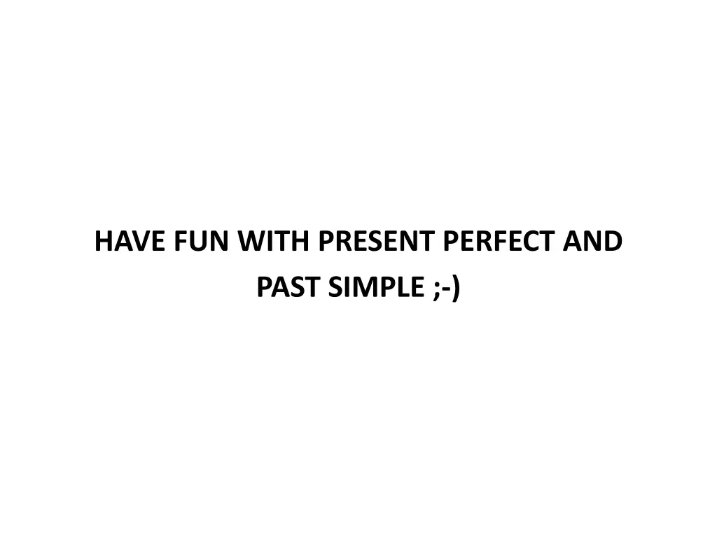 have fun with present perfect and past simple