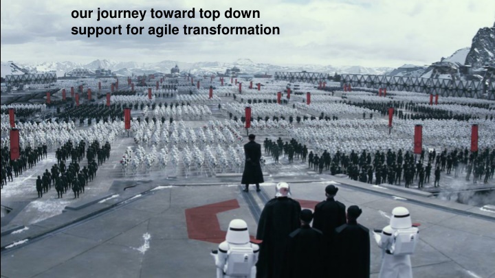 our journey toward top down support for agile