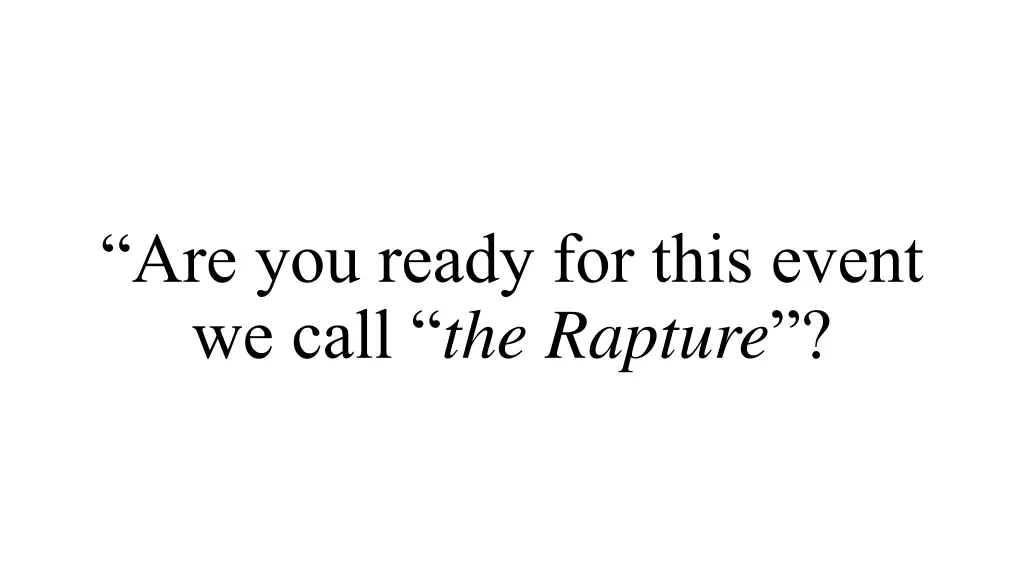 are you ready for this event we call the rapture