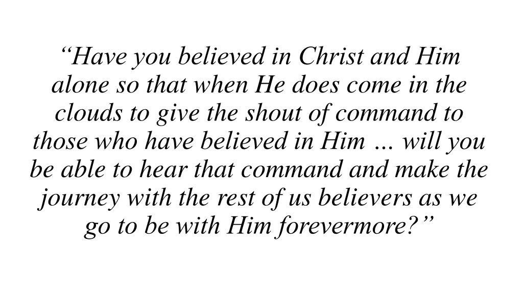 have you believed in christ and him alone so that