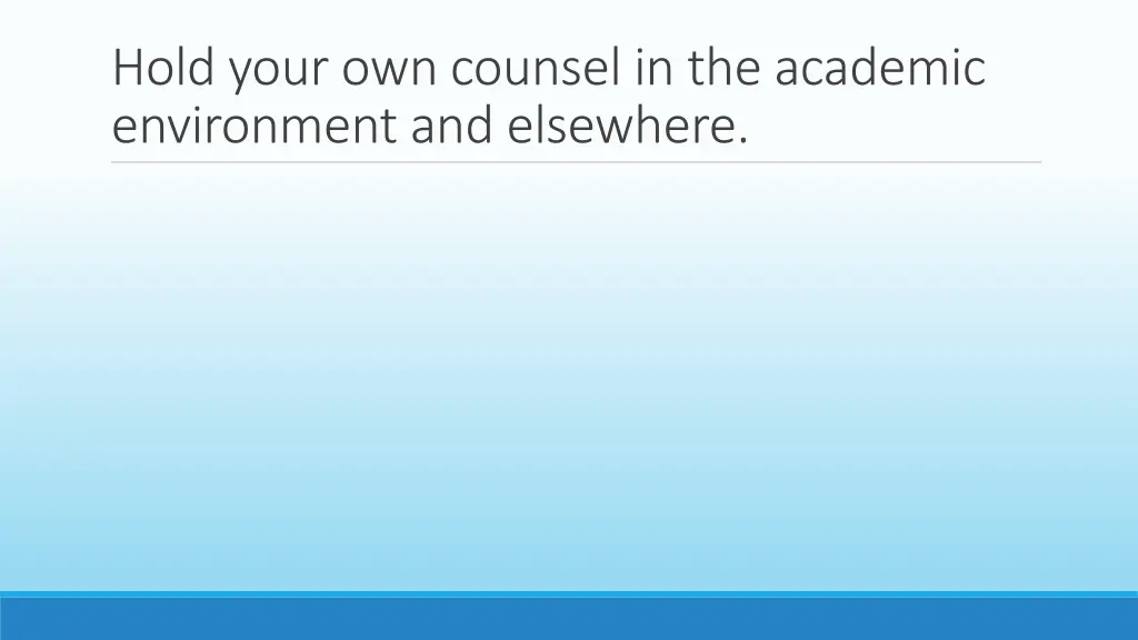 hold your own counsel in the academic environment