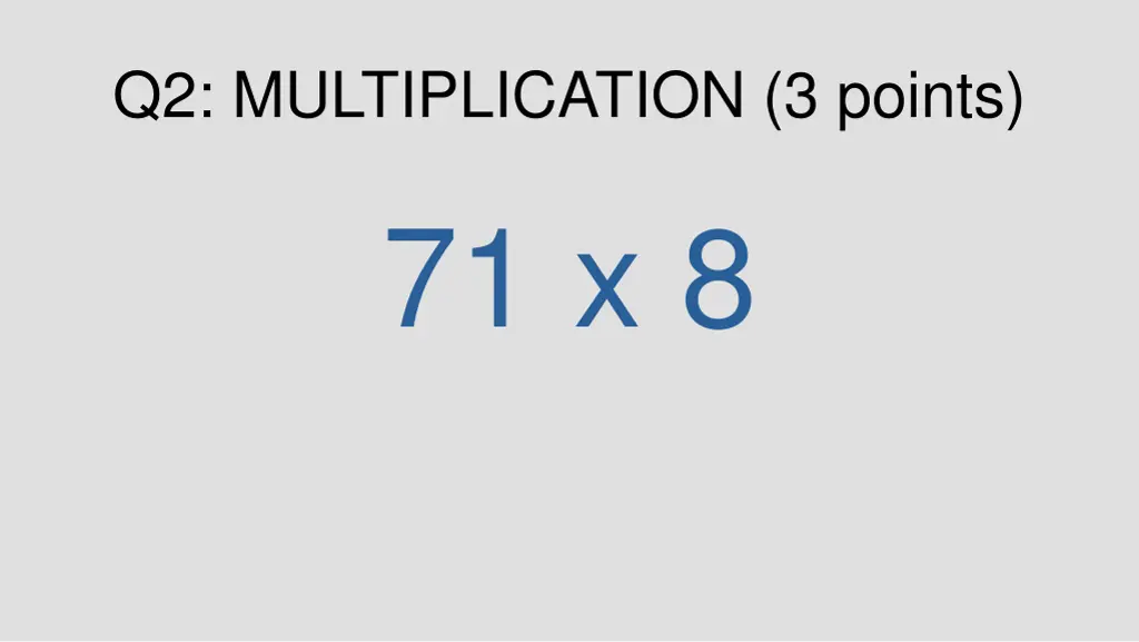 q2 multiplication 3 points 71 x 8