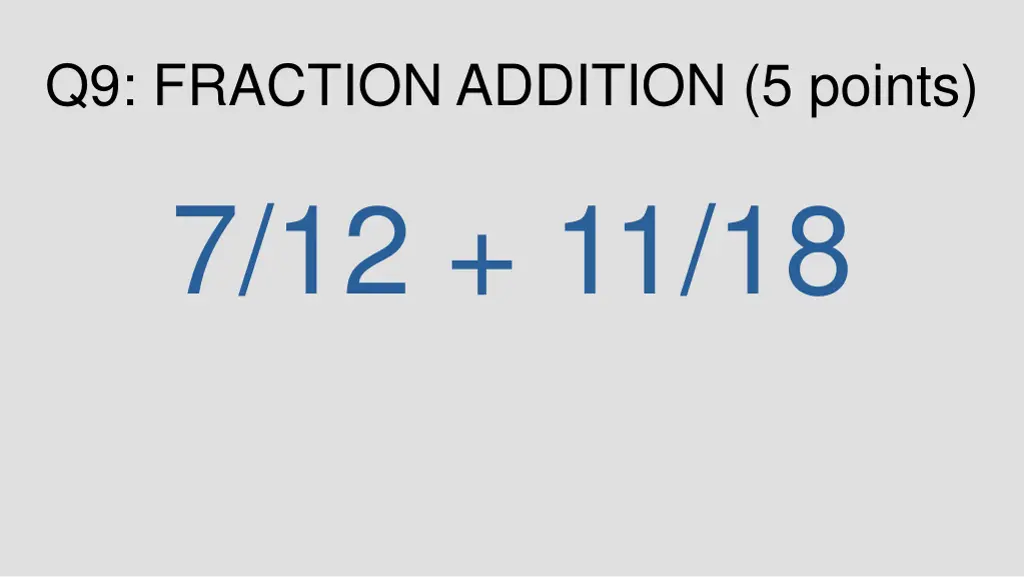 q9 fraction addition 5 points 7 12 11 18