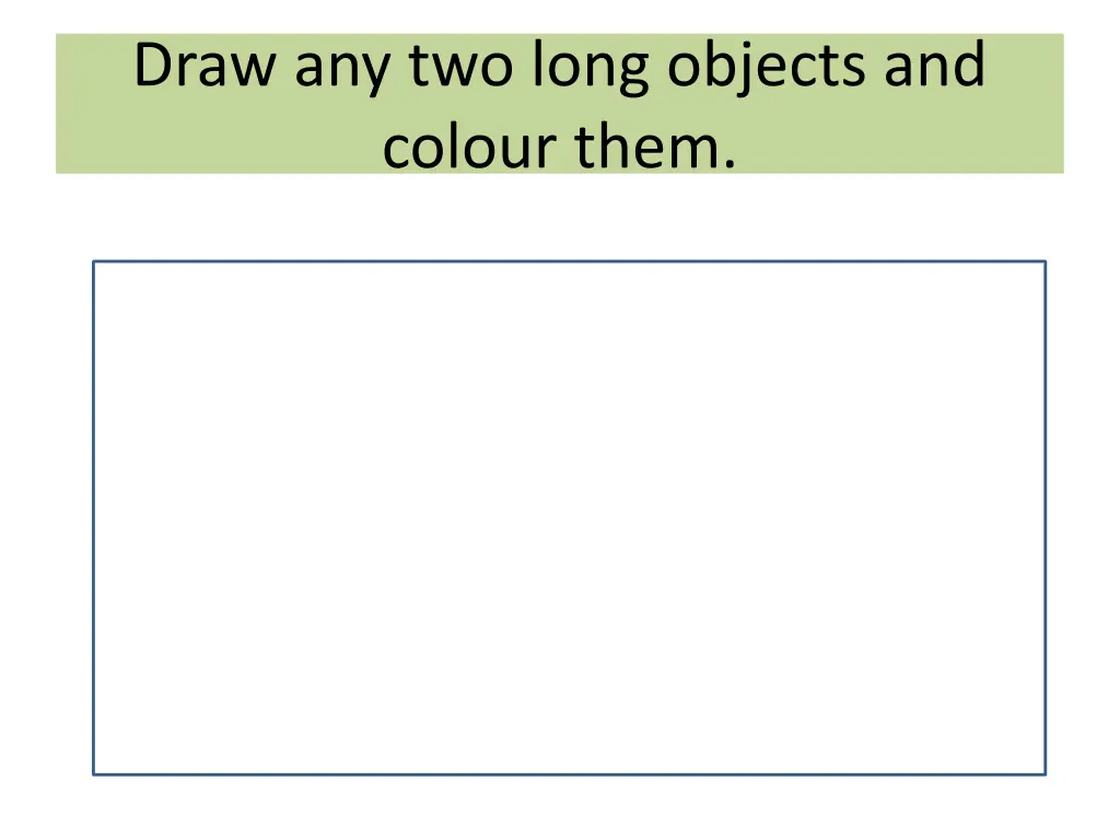 draw any two long objects and colour them