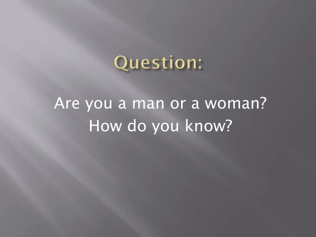 are you a man or a woman how do you know