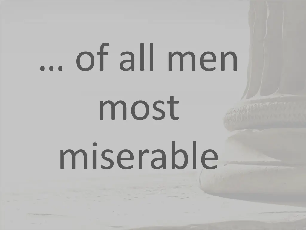 of all men most miserable