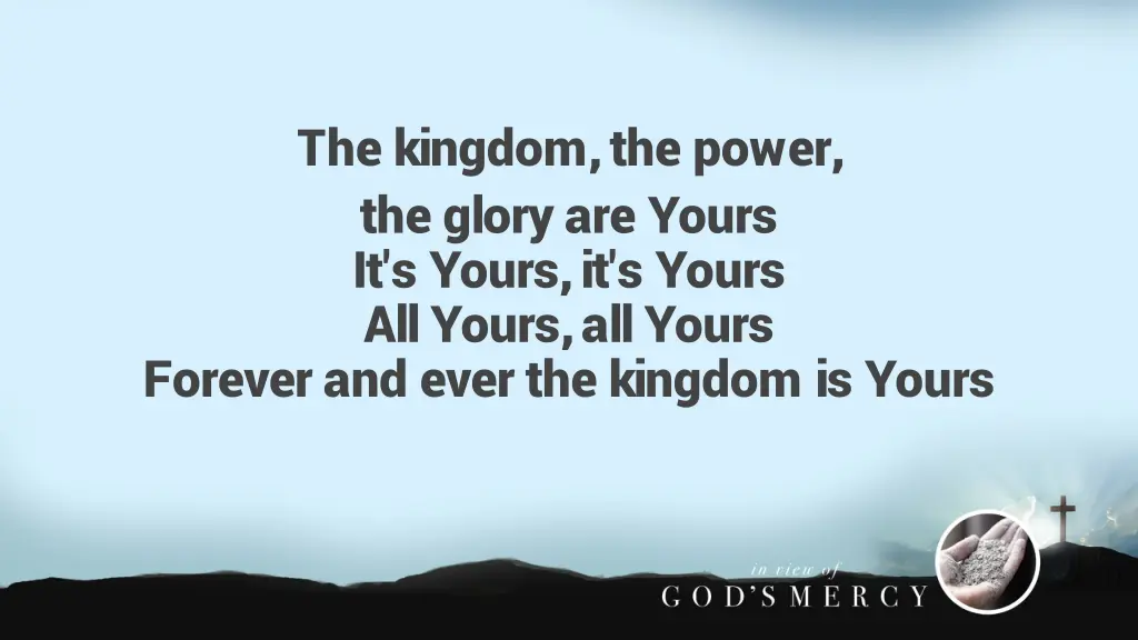 the kingdom the power the glory are yours