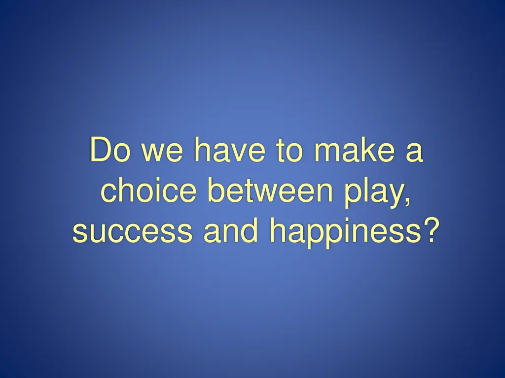 do we have to make a choice between play success