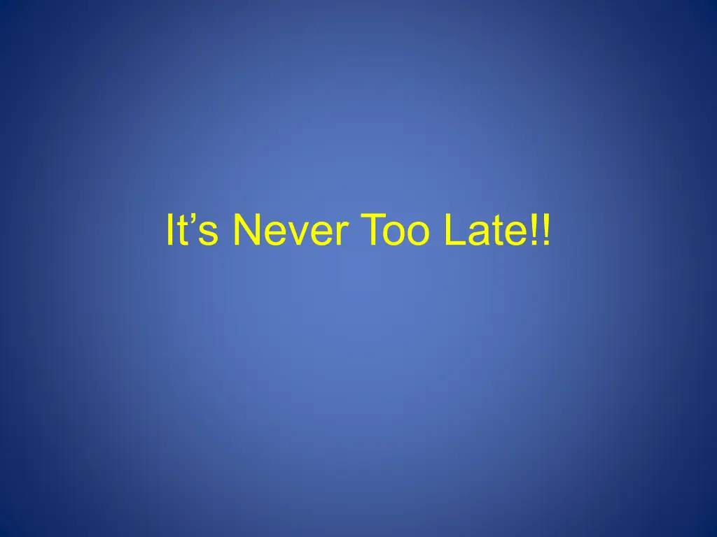 it s never too late