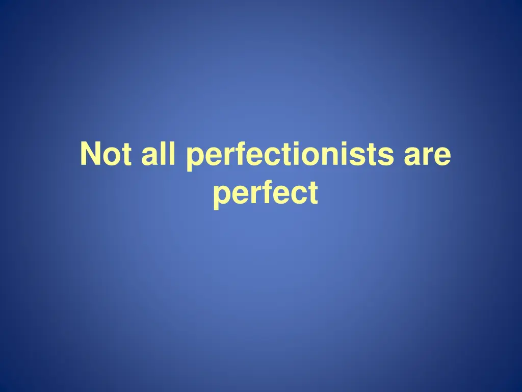 not all perfectionists are perfect