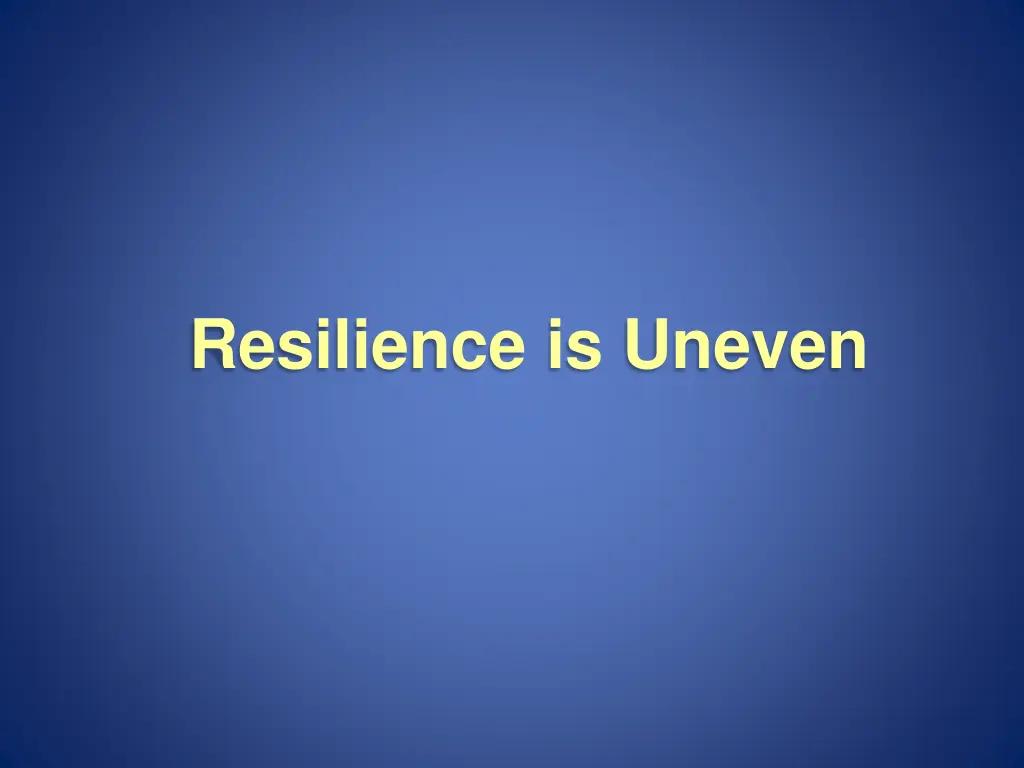 resilience is uneven