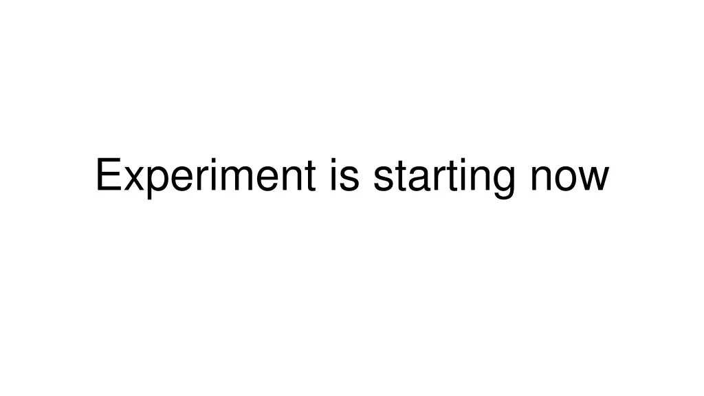experiment is starting now