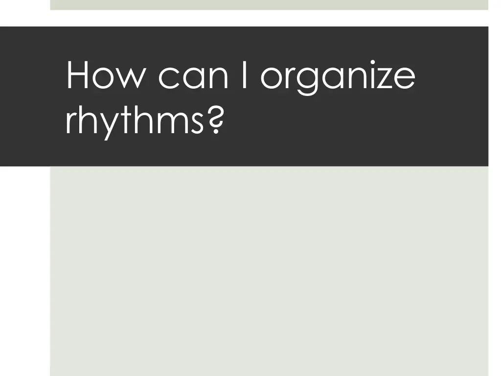 how can i organize rhythms