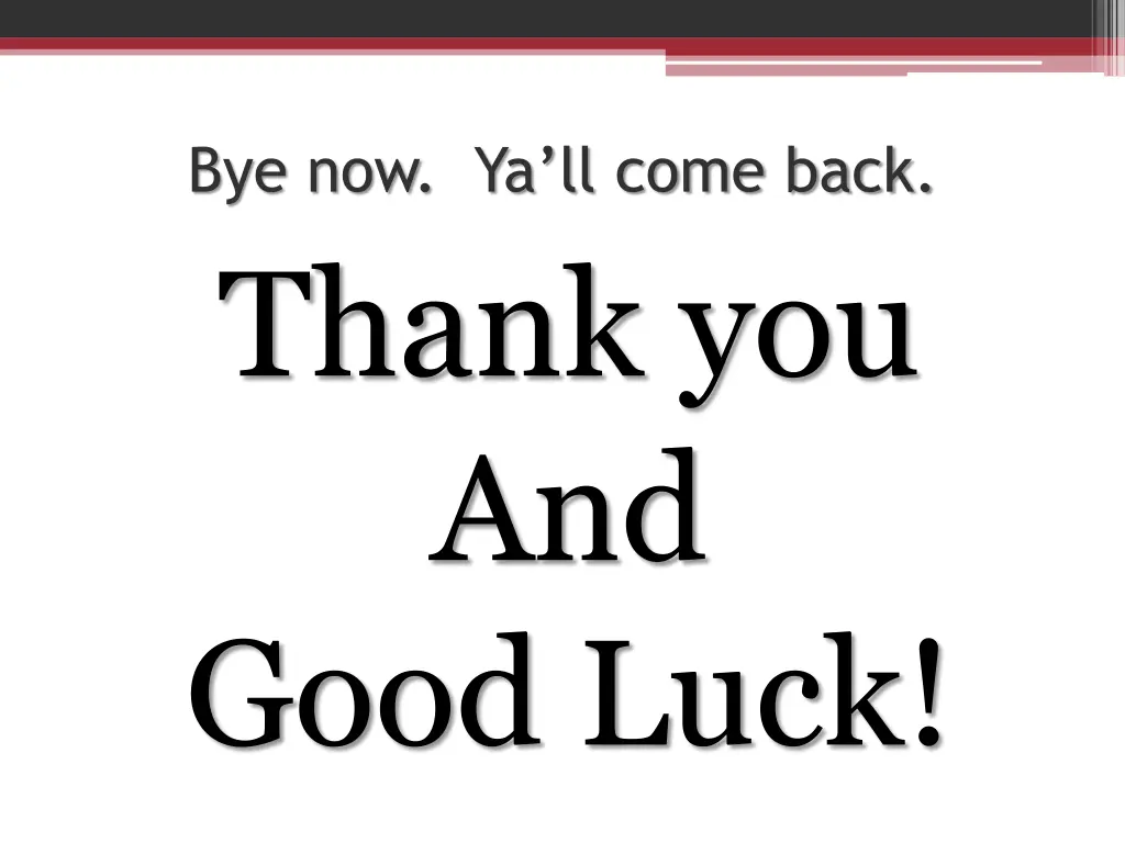 bye now ya ll come back thank you and good luck
