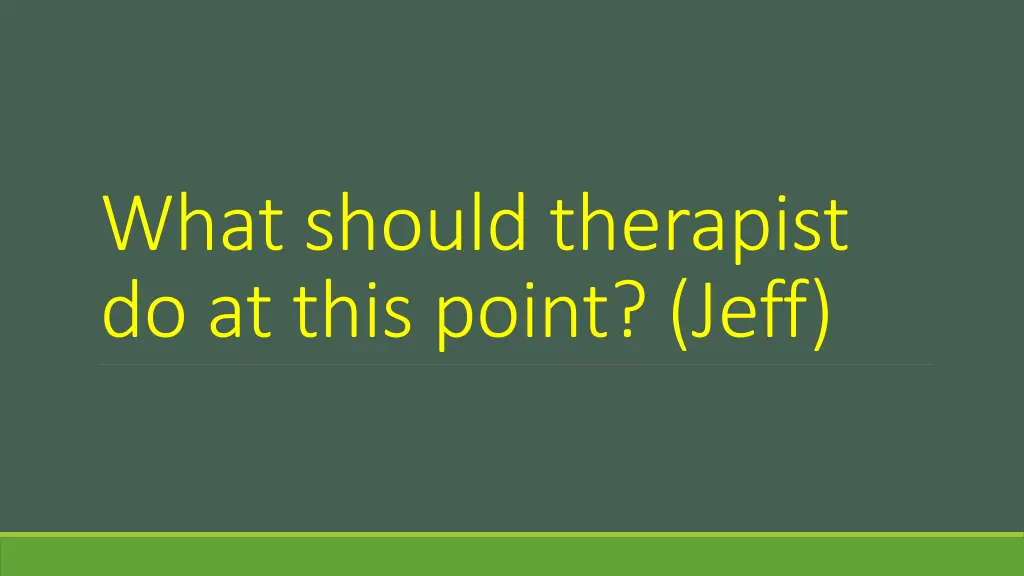 what should therapist do at this point jeff