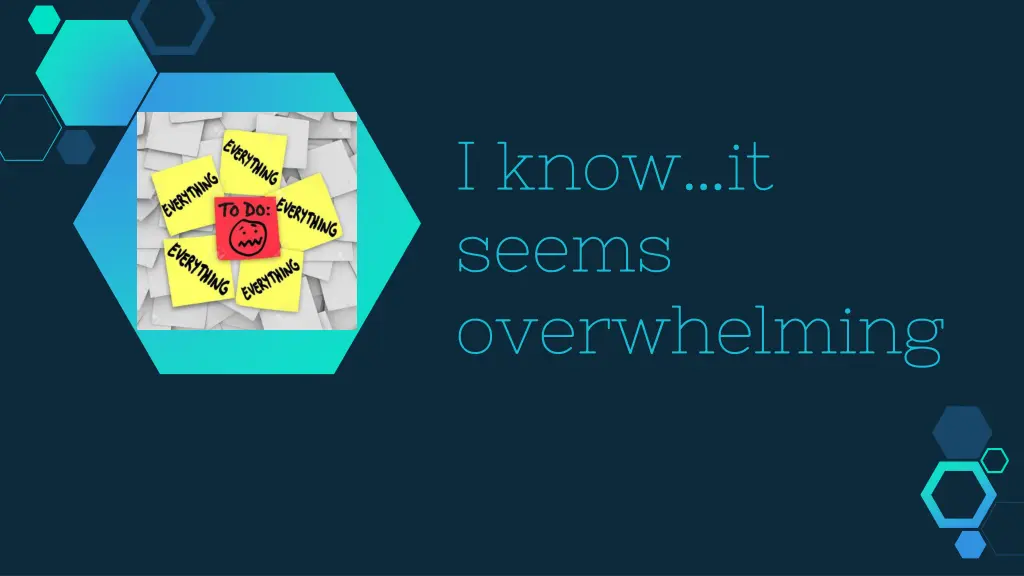 i know it seems overwhelming