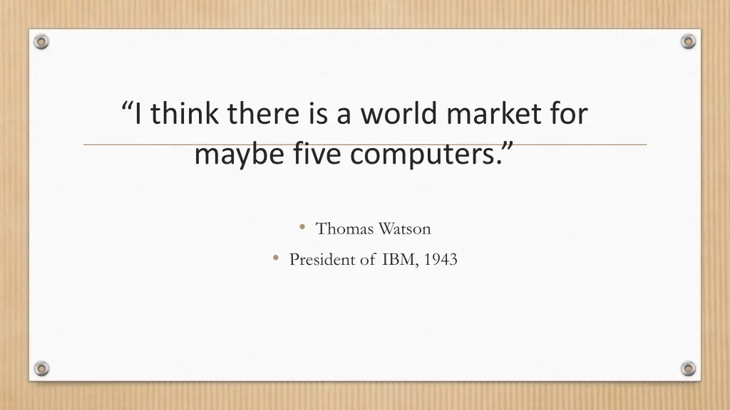i think there is a world market for maybe five