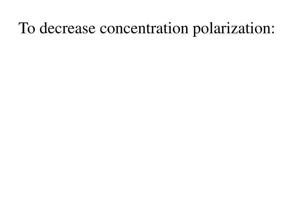 to decrease concentration polarization